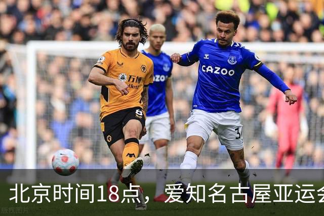 北京时间18点，爱知名古屋亚运会男足B组首轮在刈谷体育场开
